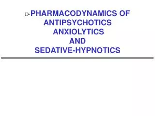 D- PHARMACODYNAMICS OF ANTIPSYCHOTICS ANXIOLYTICS AND SEDATIVE-HYPNOTICS