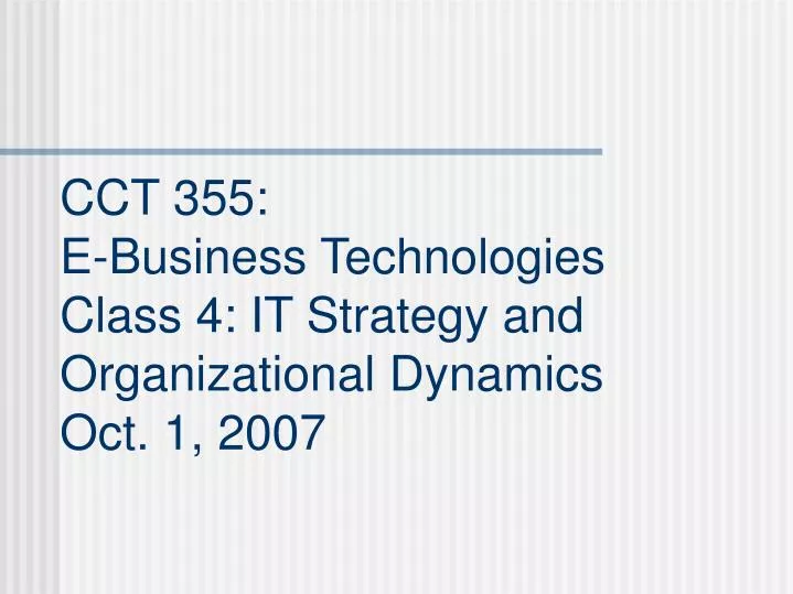 cct 355 e business technologies class 4 it strategy and organizational dynamics oct 1 2007