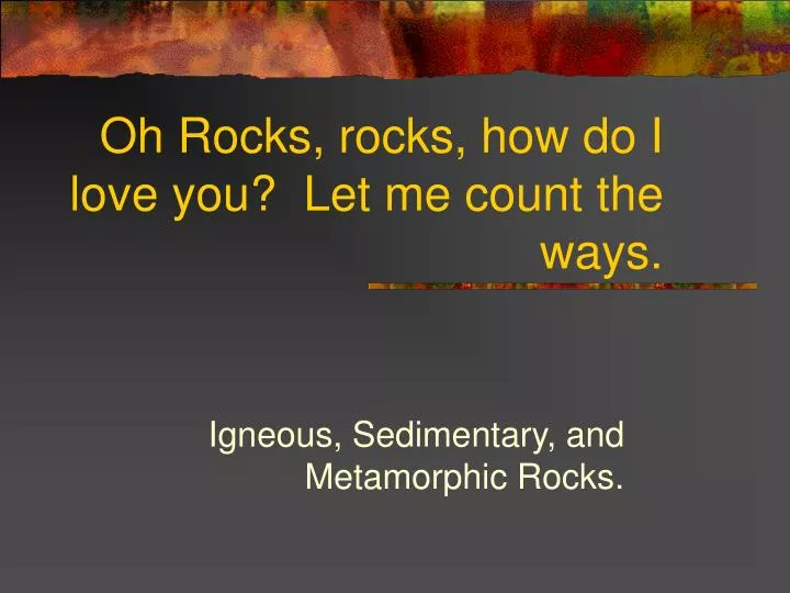 oh rocks rocks how do i love you let me count the ways