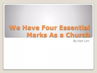 We Have F our E ssential Marks As a Church