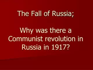 The Fall of Russia; Why was there a Communist revolution in Russia in 1917?