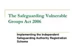 The Safeguarding Vulnerable Groups Act 2006 - slide 1