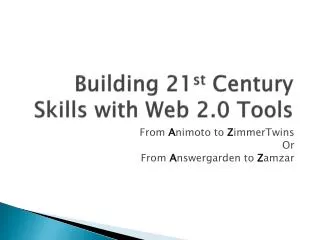 Building 21 st Century Skills with Web 2.0 Tools