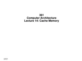 361 Computer Architecture Lecture 14: Cache Memory