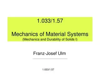 1.033/1.57 Mechanics of Material Systems (Mechanics and Durability of Solids I)