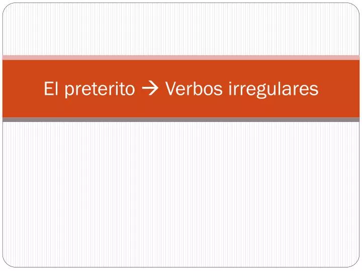 PPT - El preterito Verbos irregulares PowerPoint Presentation, free ...