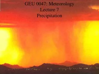 GEU 0047: Meteorology Lecture 7 Precipitation