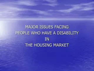 MAJOR ISSUES FACING PEOPLE WHO HAVE A DISABILITY IN THE HOUSING MARKET