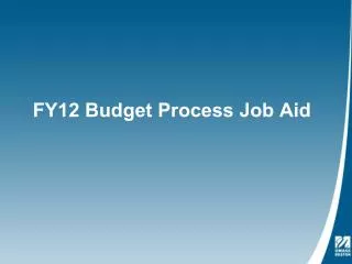 FY12 Budget Process Job Aid