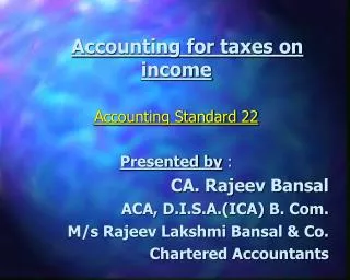 Accounting for taxes on income Accounting Standard 22 Presented by : CA. Rajeev Bansal