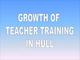 GROWTH OF TEACHER TRAINING IN HULL