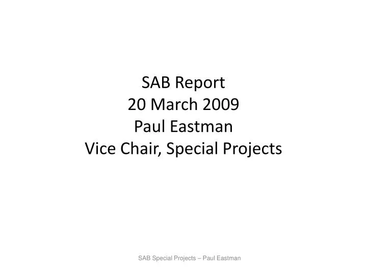 sab report 20 march 2009 paul eastman vice chair special projects