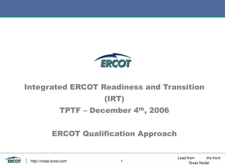 integrated ercot readiness and transition irt tptf december 4 th 2006 ercot qualification approach