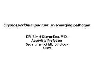 Cryptosporidium parvum : an emerging pathogen DR. Bimal Kumar Das, M.D. Associate Professor