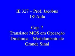 ie 327 prof jacobus 18 a aula cap 7 transistor mos em opera o din mica modelamento de grande sinal
