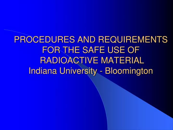 procedures and requirements for the safe use of radioactive material indiana university bloomington