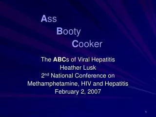 A ss 				B ooty 				C ooker The ABC s of Viral Hepatitis Heather Lusk