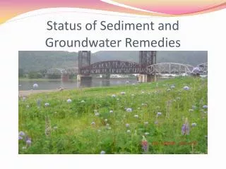 Status of Sediment and Groundwater Remedies