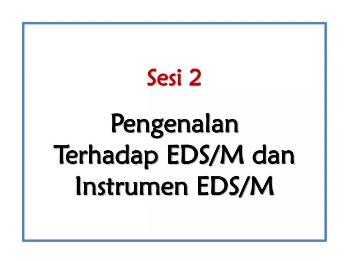 sesi 2 pengenalan terhadap e ds m dan instrumen eds m