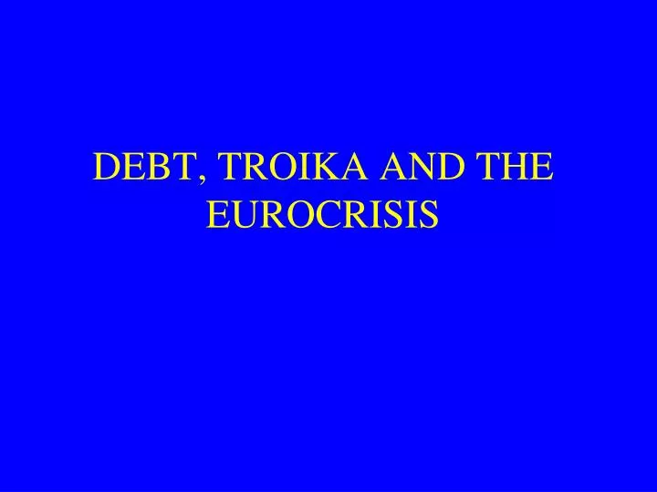 debt troika and the eurocrisis