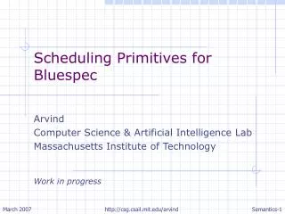 Scheduling Primitives for Bluespec Arvind Computer Science &amp; Artificial Intelligence Lab