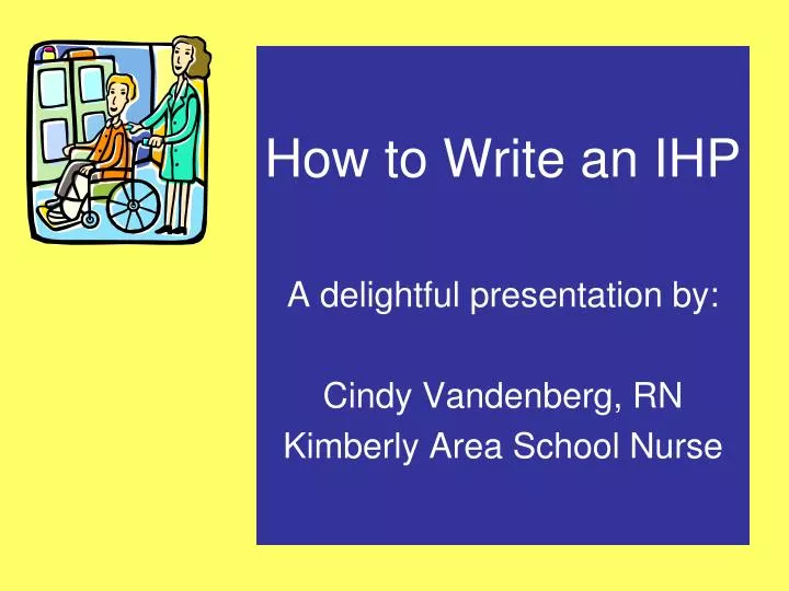 how to write an ihp a delightful presentation by cindy vandenberg rn kimberly area school nurse