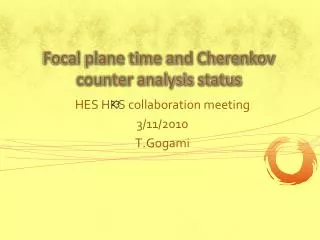 Focal plane time and C herenkov counter analysis status