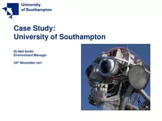 Case Study: University of Southampton Dr Neil Smith Environment Manager 20 th November 2007