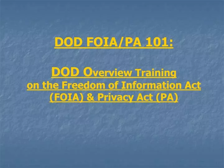 dod foia pa 101 dod o verview training on the freedom of information act foia privacy act pa