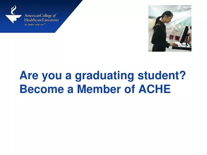 are you a graduating student become a member of ache