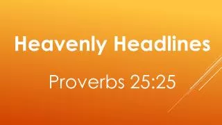 Heavenly Headlines Proverbs 25:25