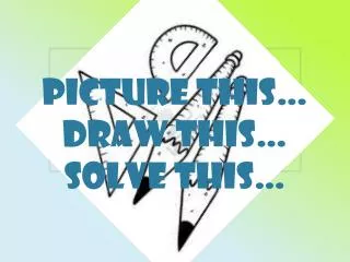 Picture this… Draw this… solve this…