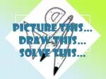 Picture this… Draw this… solve this…