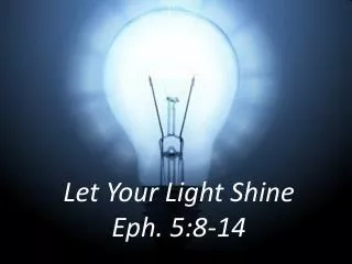 Let Your Light Shine Eph. 5:8-14