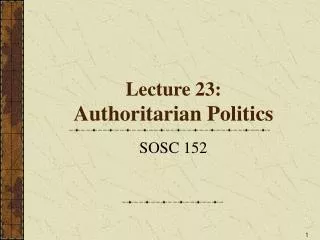 Lecture 23: Authoritarian Politics