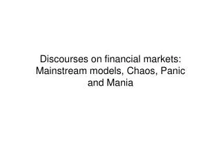 Discourses on financial markets: Mainstream models, Chaos, Panic and Mania