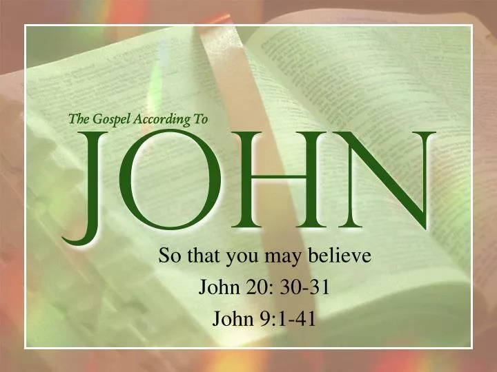 so that you may believe john 20 30 31 john 9 1 41
