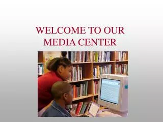 WELCOME TO OUR MEDIA CENTER