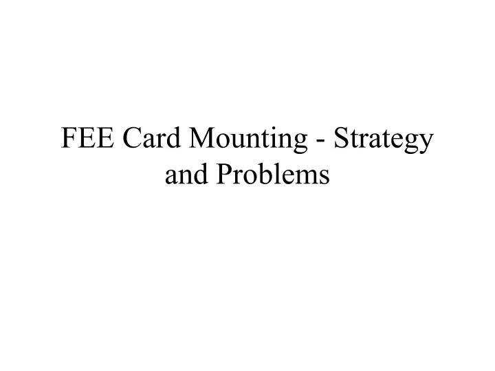 fee card mounting strategy and problems