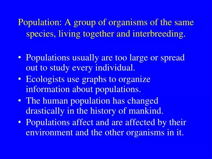 population a group of organisms of the same species living together and interbreeding