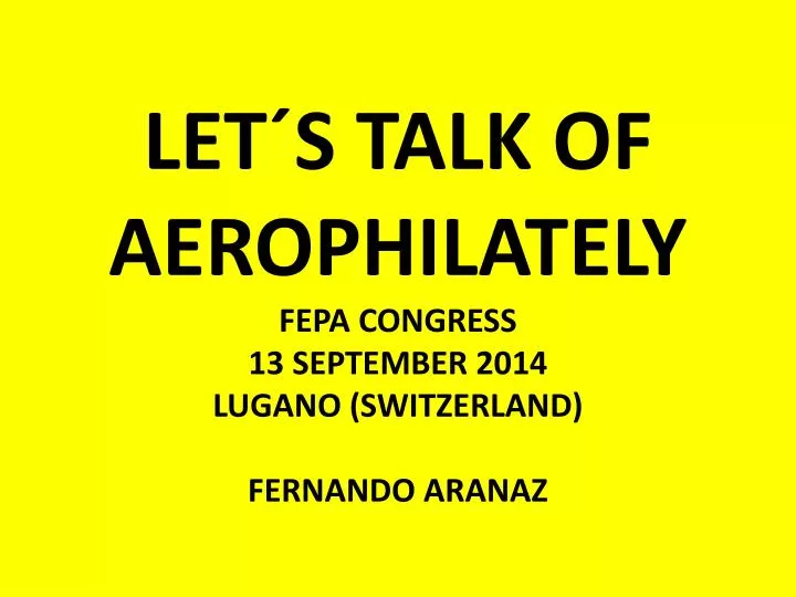 let s talk of aerophilately fepa congress 13 september 2014 lugano switzerland fernando aranaz
