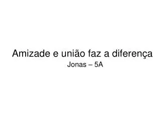 amizade e uni o faz a diferen a