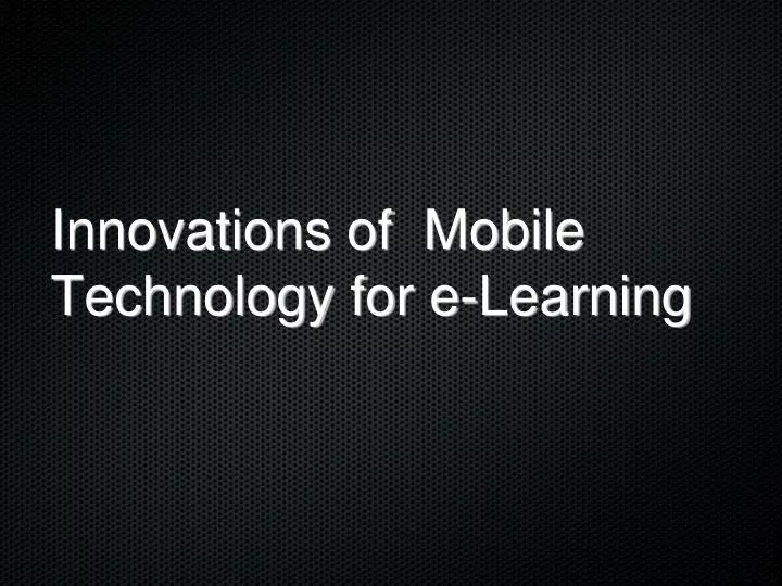 innovations of mobile technology for e learning