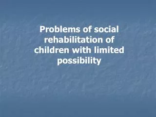 P roblems of social rehabilitation of children with limited possibility