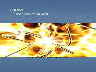 ENERGY The ability to do work