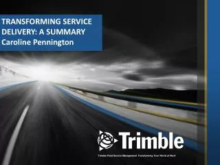 TRANSFORMING SERVICE DELIVERY : A SUMMARY Caroline Pennington