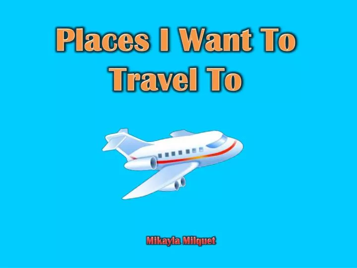 places i want to travel to