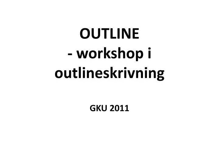 outline workshop i outlineskrivning gku 2011