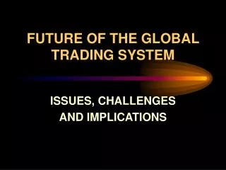 FUTURE OF THE GLOBAL TRADING SYSTEM