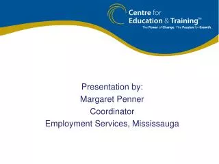 Presentation by: Margaret Penner Coordinator Employment Services, Mississauga